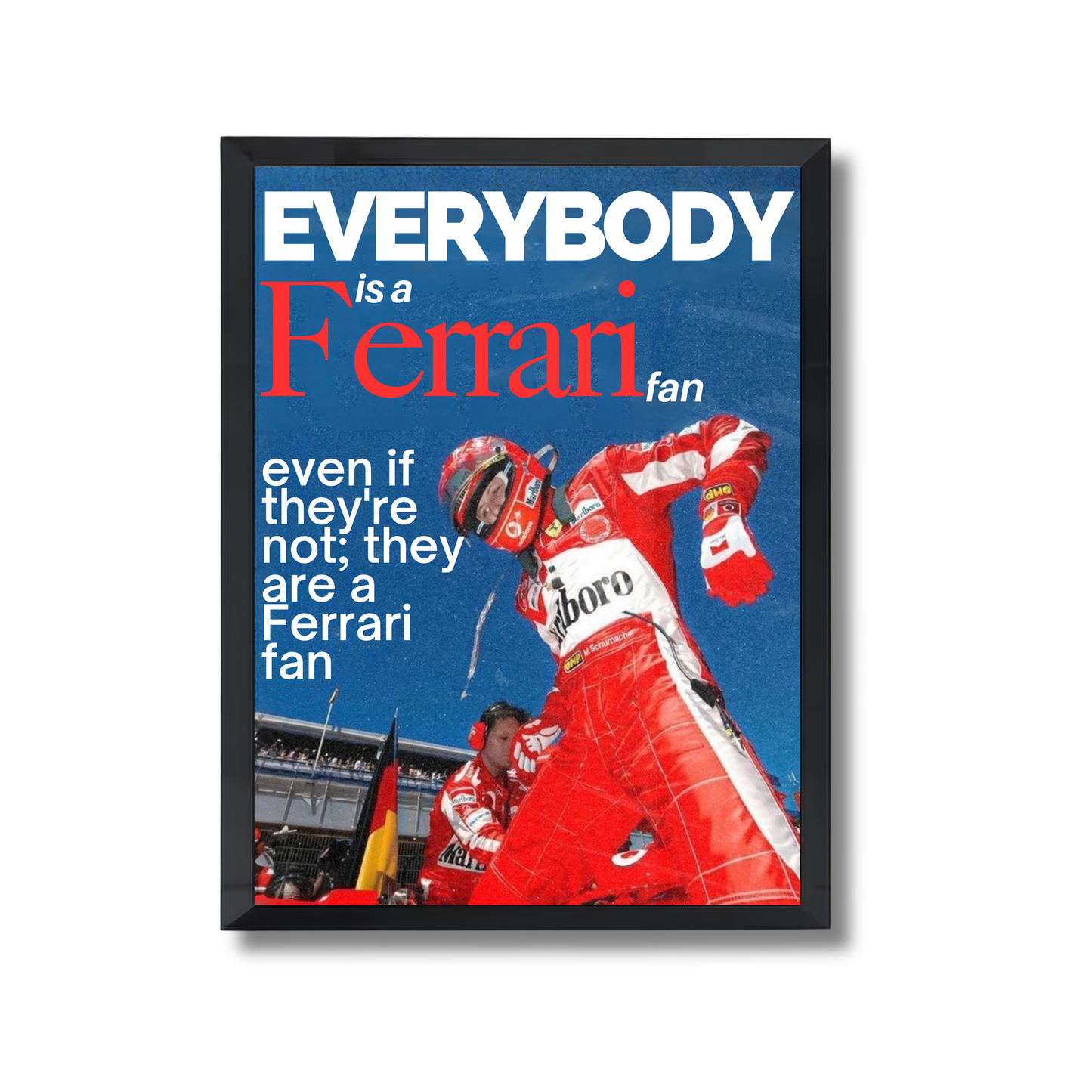 Everybody is a Ferrari fan-Michael Schumacher Formula 1 Poster #716