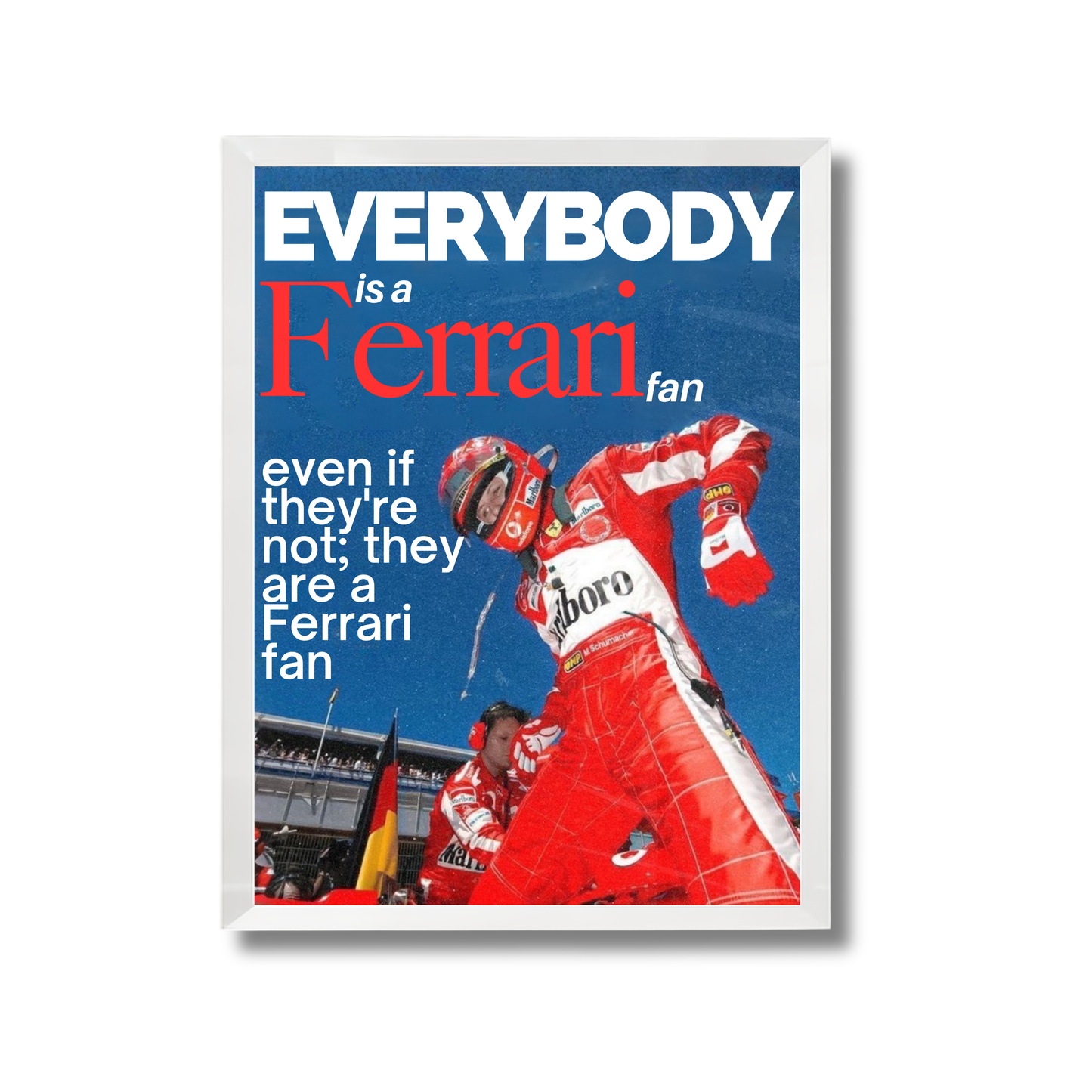 Everybody is a Ferrari fan-Michael Schumacher Formula 1 Poster #716