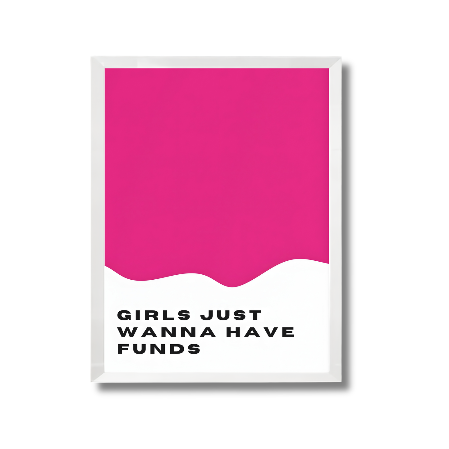 GIRLS JUST
WANNA HAVE
FUNDS Girly Poster #536