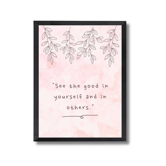"See the good in yourself and in others." Girly Poster #546