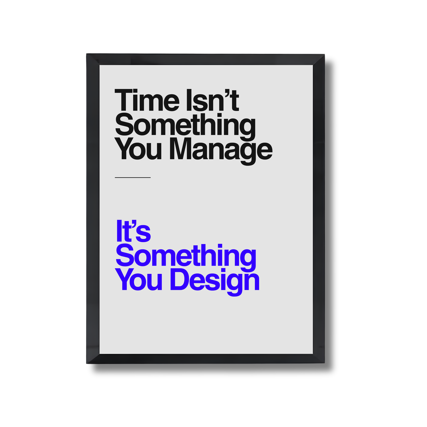 Time Isn’t Something You Manage, It’s Something You Design. Motivational Poster #589