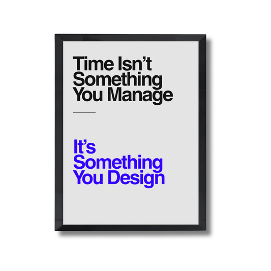 Time Isn’t Something You Manage, It’s Something You Design. Motivational Poster #589