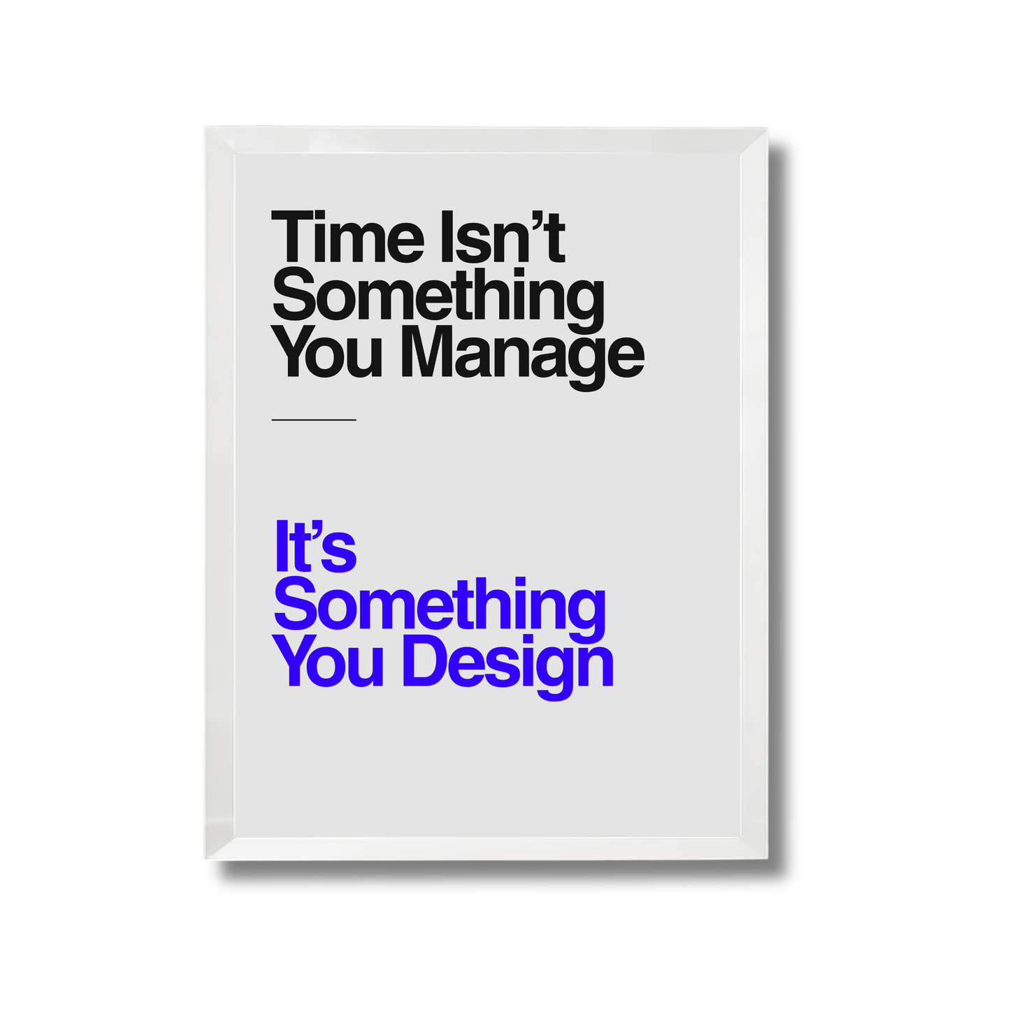 Time Isn’t Something You Manage, It’s Something You Design. Motivational Poster #589