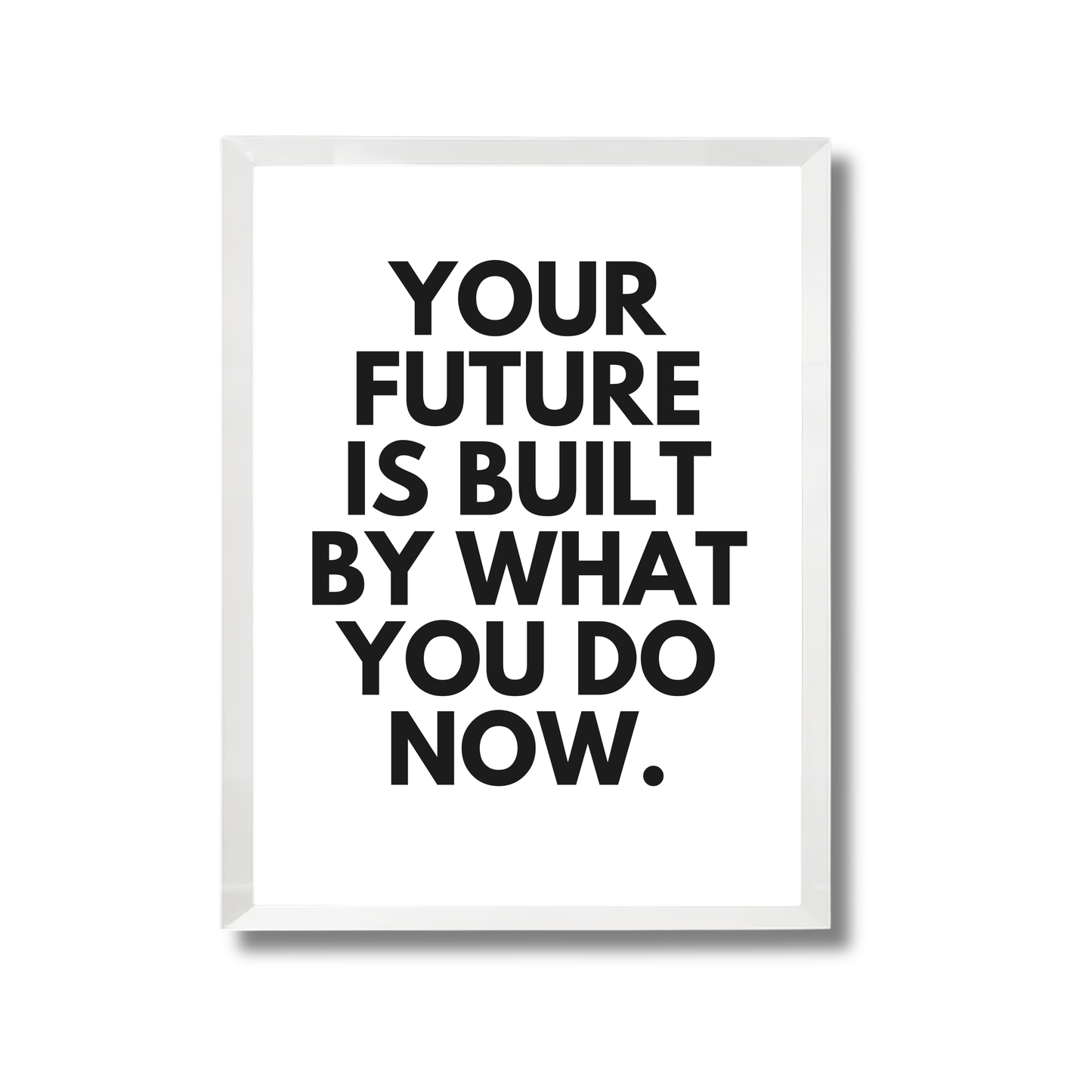 YOUR FUTURE IS BUILT BY WHAT YOU DO NOW.  Motivational Poster #628
