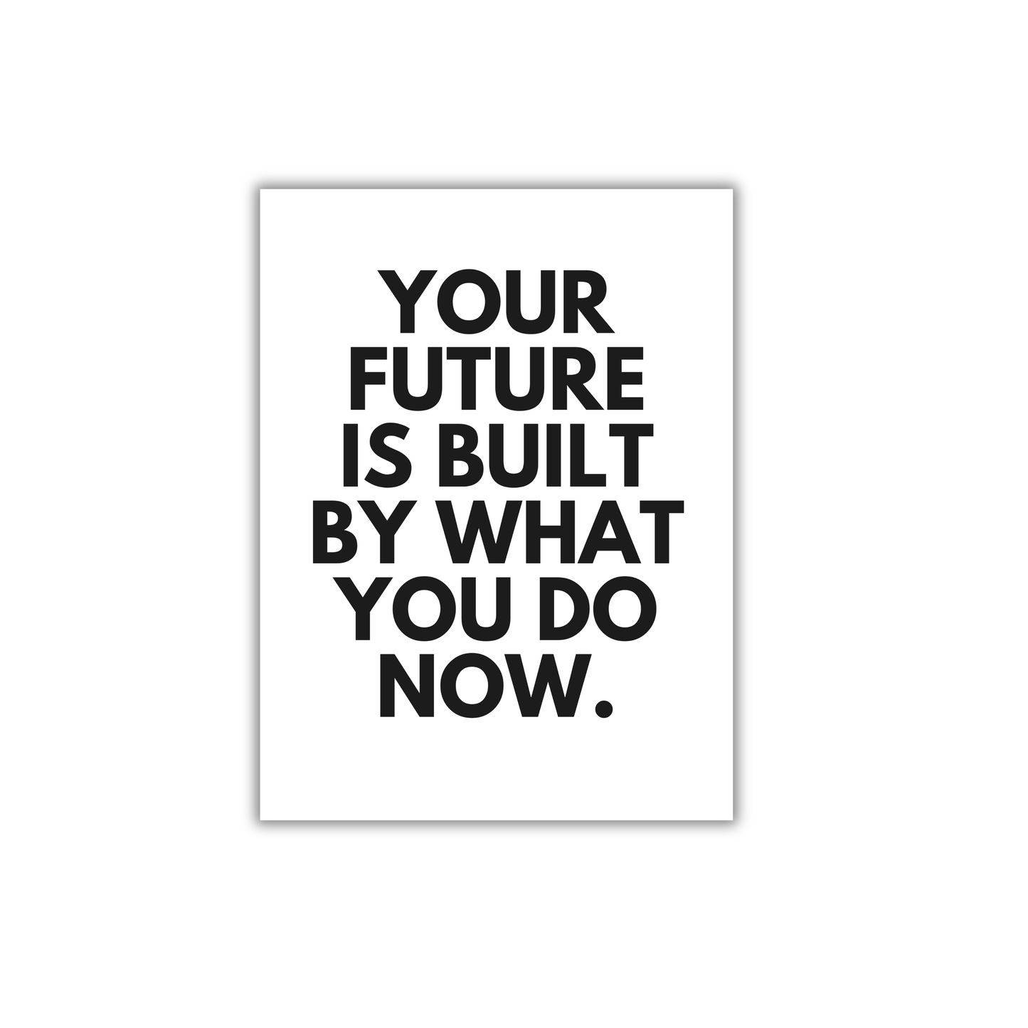 YOUR FUTURE IS BUILT BY WHAT YOU DO NOW.  Motivational Poster #628