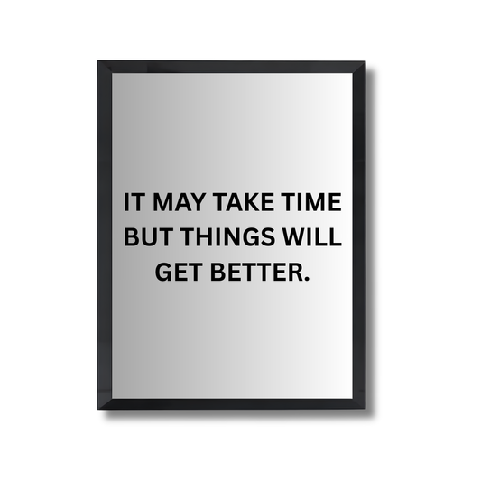 IT MAY TAKE TIME BUT THINGS WILL GET BETTER. Motivational Quote Poster #686