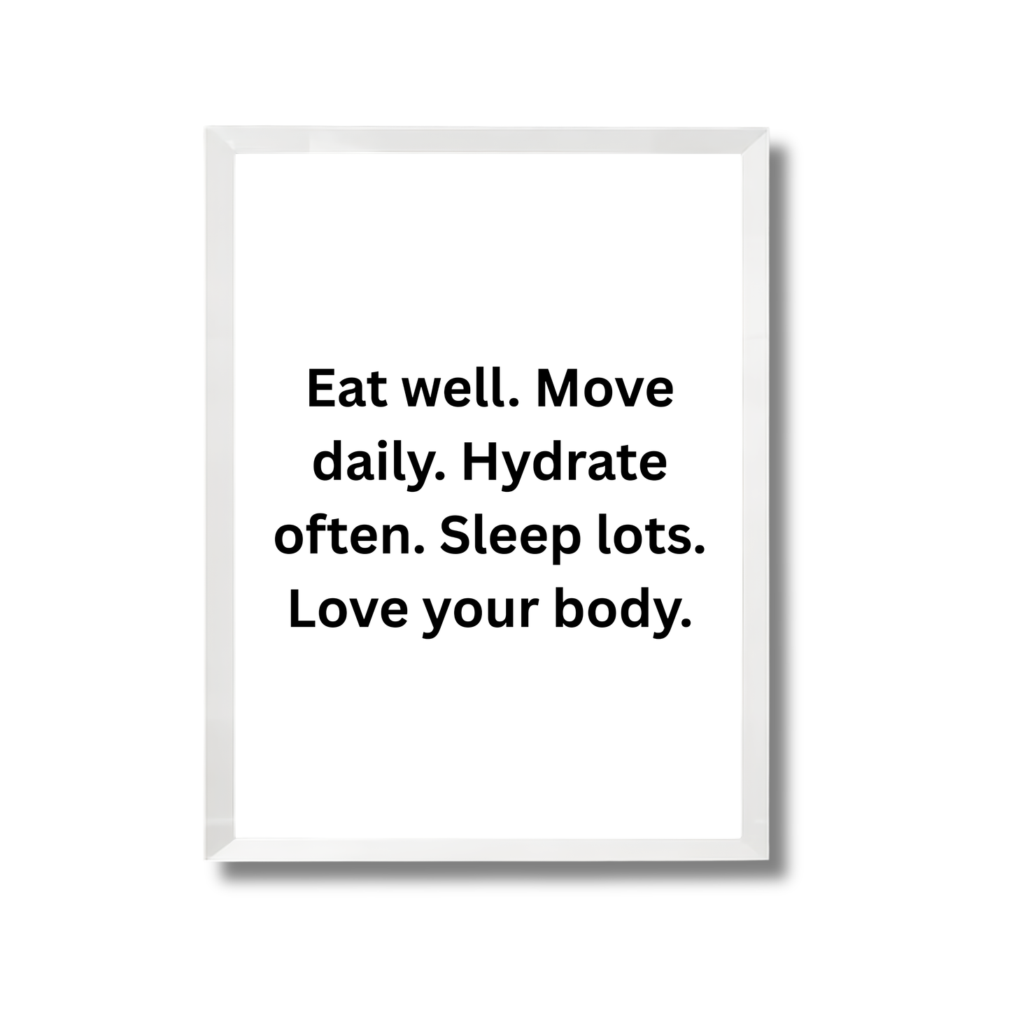 Eat well. Move daily. Hydrate often. Sleep lots. Love your body.Motivational Quote Poster #687
