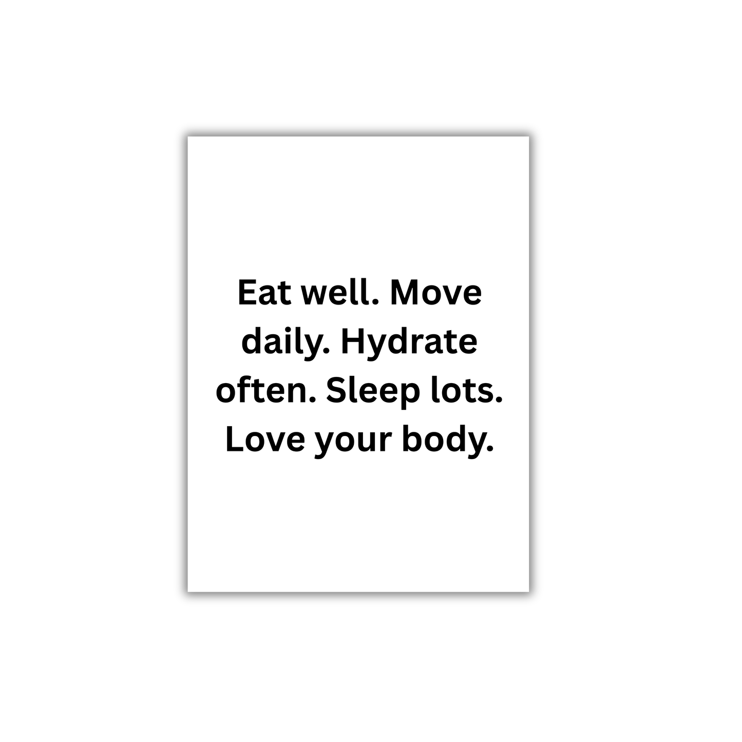Eat well. Move daily. Hydrate often. Sleep lots. Love your body.Motivational Quote Poster #687