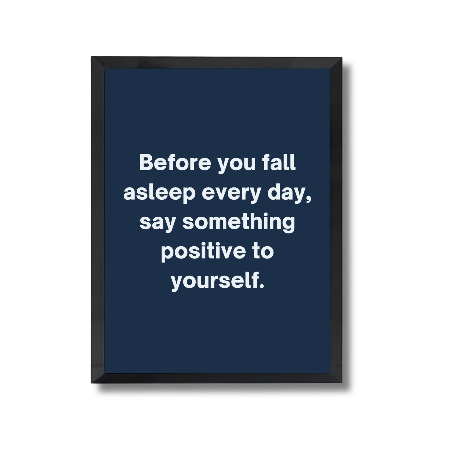 Before you fall asleep every day, say something positive to yourself. Motivational Poster #694