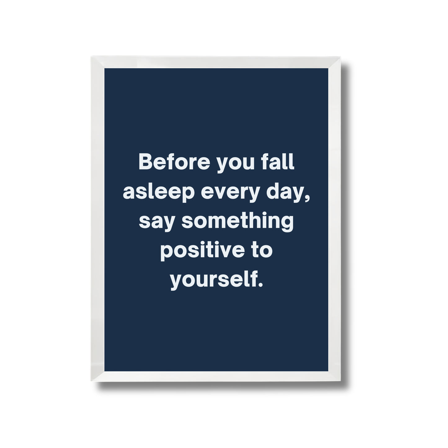 Before you fall asleep every day, say something positive to yourself. Motivational Poster #694