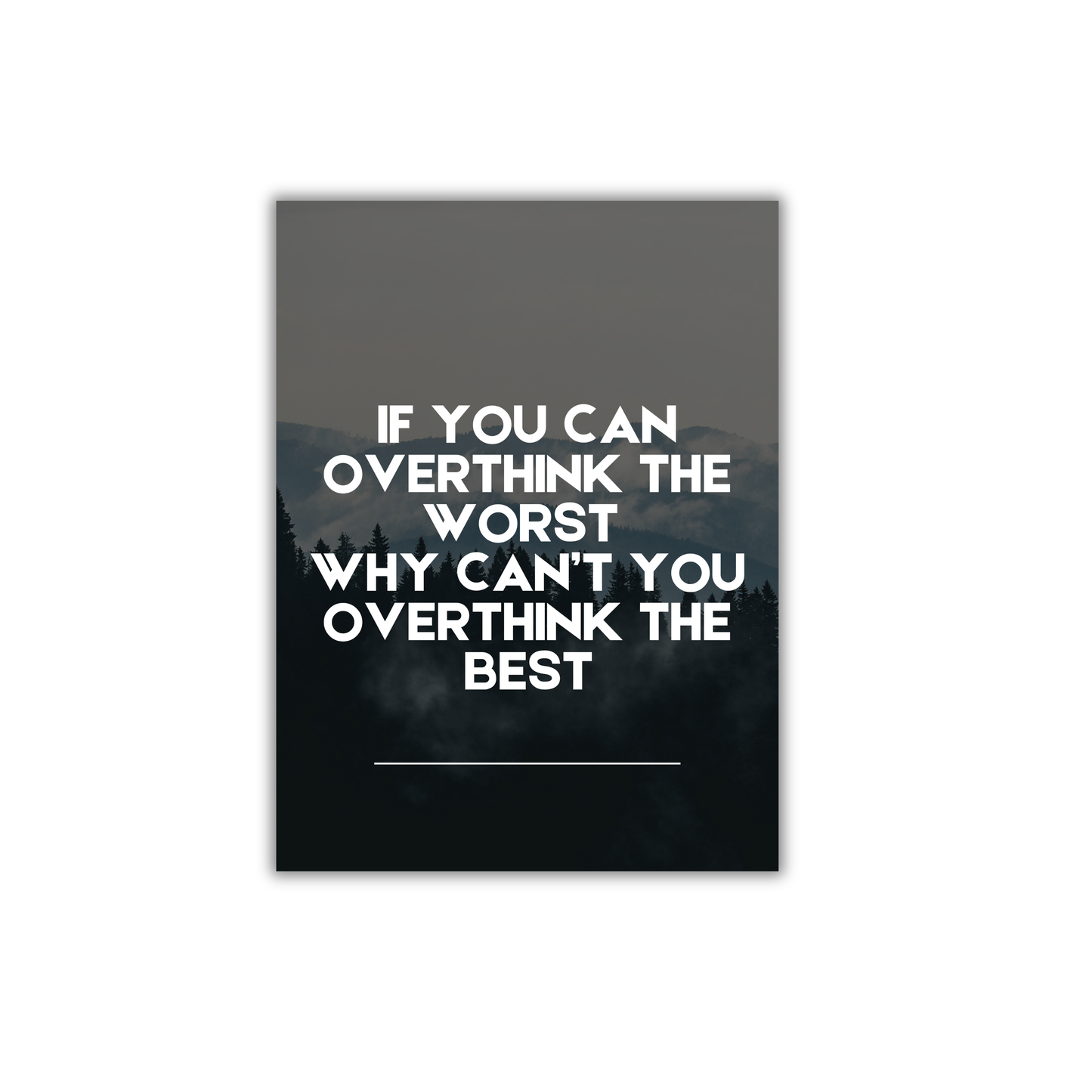 If you can overthink the worst 
why can’t you overthink the best Motivational Poster #698